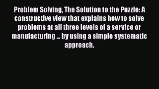 Read Problem Solving The Solution to the Puzzle: A constructive view that explains how to solve