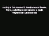 Read Getting to Outcomes with Developmental Assets: Ten Steps to Measuring Success in Youth