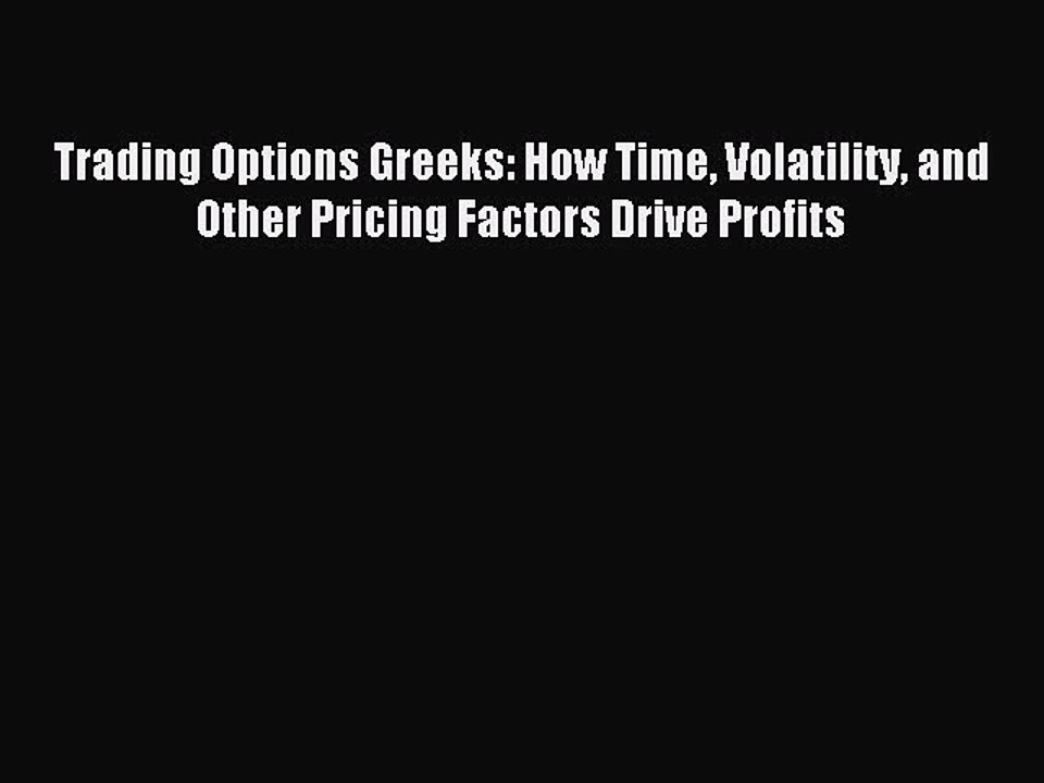 Read Trading Options Greeks: How Time Volatility and Other Pricing Factors Drive Profits Ebook