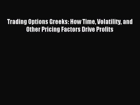 Read Trading Options Greeks: How Time Volatility and Other Pricing Factors Drive Profits Ebook
