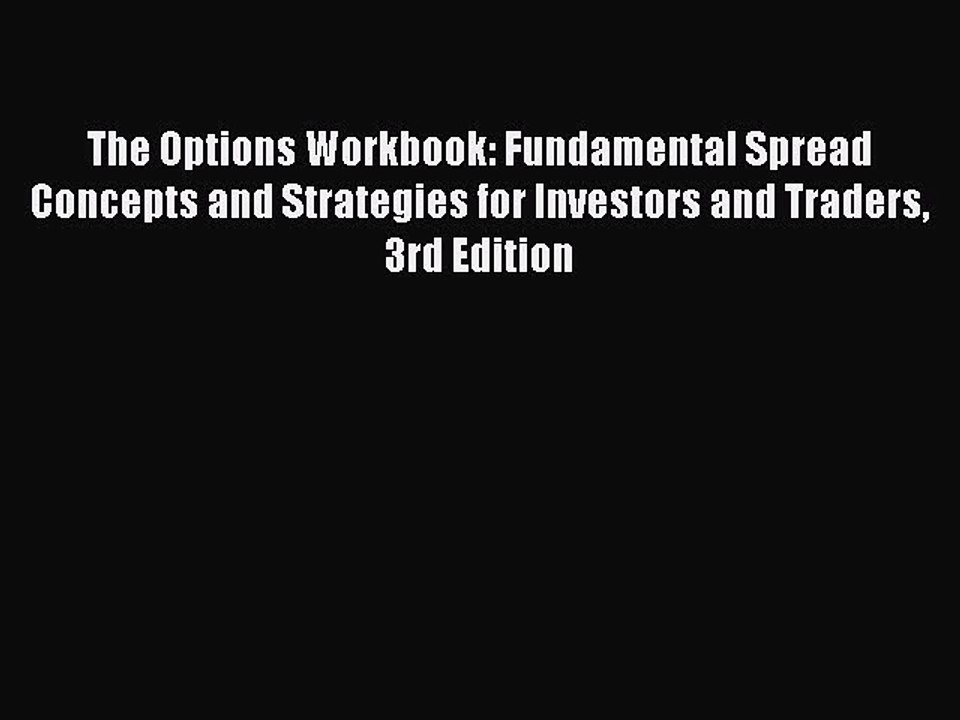 Read The Options Workbook: Fundamental Spread Concepts and Strategies for Investors and Traders