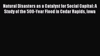 Read Natural Disasters as a Catalyst for Social Capital: A Study of the 500-Year Flood in Cedar