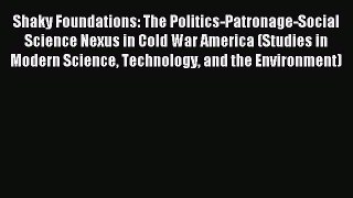 Read Shaky Foundations: The Politics-Patronage-Social Science Nexus in Cold War America (Studies