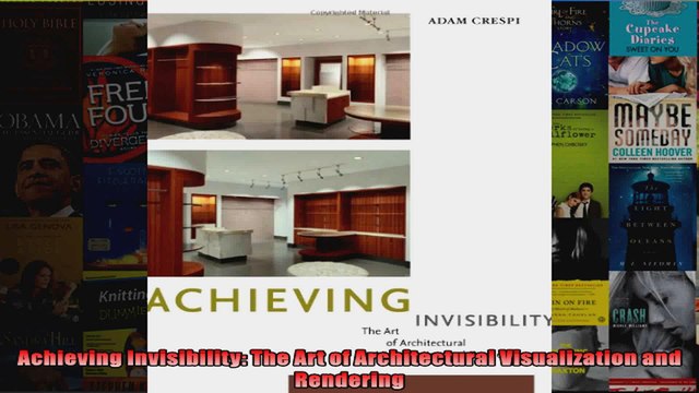 DOWNLOAD PDF Achieving Invisibility The Art of Architectural Visualization and Rendering FULL FREE