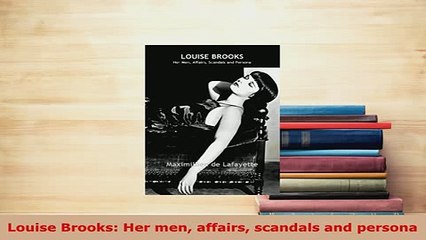 PDF  Louise Brooks Her men affairs scandals and persona Read Online