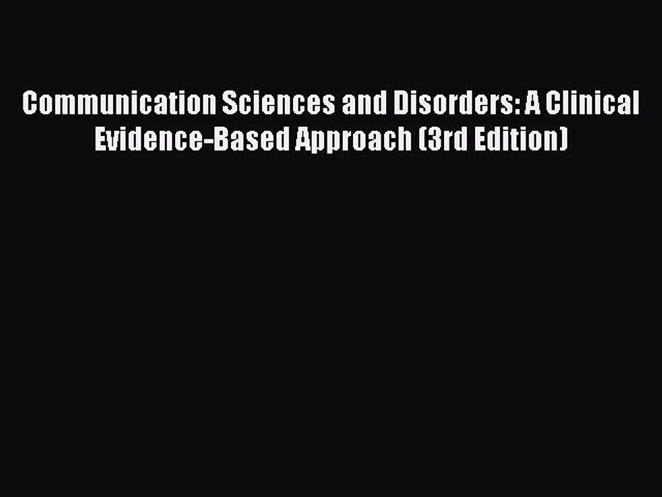 Read Communication Sciences and Disorders: A Clinical Evidence-Based Approach (3rd Edition)