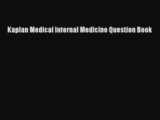 Download Kaplan Medical Internal Medicine Question Book Free Books