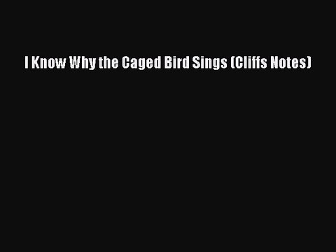 PDF I Know Why the Caged Bird Sings (Cliffs Notes) Free Books