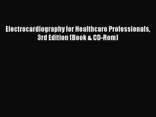 Read Electrocardiography for Healthcare Professionals 3rd Edition (Book & CD-Rom) PDF Free