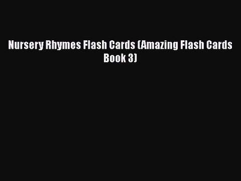 PDF Nursery Rhymes Flash Cards (Amazing Flash Cards Book 3) Read Online