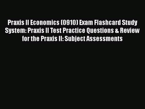 Download Praxis II Economics (0910) Exam Flashcard Study System: Praxis II Test Practice Questions