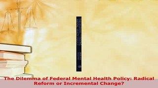 Download  The Dilemma of Federal Mental Health Policy Radical Reform or Incremental Change  Read Online