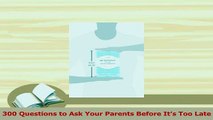 Read  300 Questions to Ask Your Parents Before Its Too Late Ebook Free