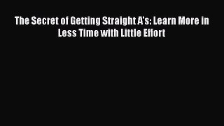 PDF The Secret of Getting Straight A's: Learn More in Less Time with Little Effort Free Books
