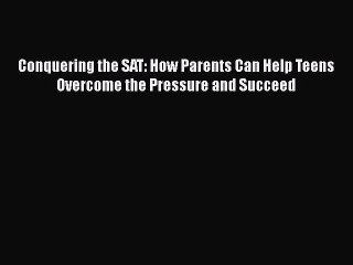 PDF Conquering the SAT: How Parents Can Help Teens Overcome the Pressure and Succeed  Read