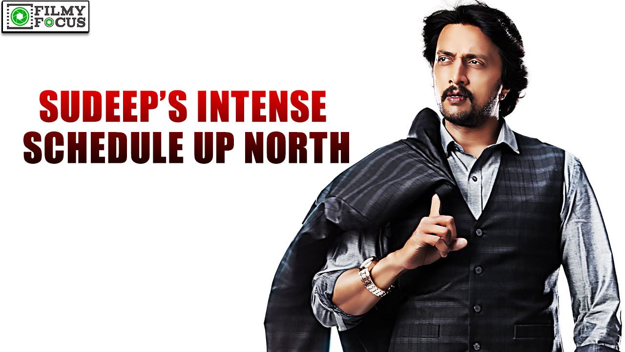 Sudeep’s intense schedule up north | filmyfocus.com