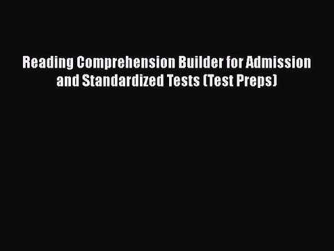 Download Reading Comprehension Builder for Admission and Standardized Tests (Test Preps) Free
