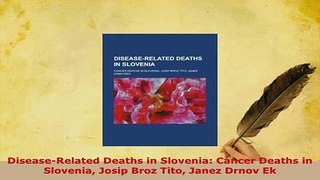 Download  DiseaseRelated Deaths in Slovenia Cancer Deaths in Slovenia Josip Broz Tito Janez Drnov Free Books