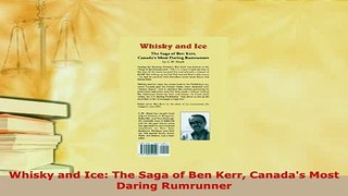 PDF  Whisky and Ice The Saga of Ben Kerr Canadas Most Daring Rumrunner  EBook