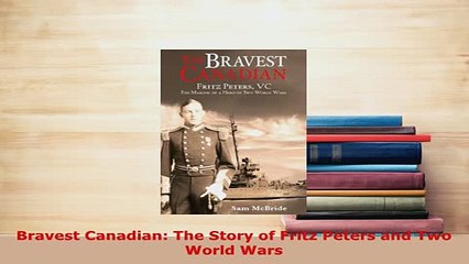 PDF  Bravest Canadian The Story of Fritz Peters and Two World Wars  EBook