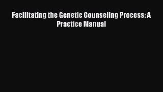 Read Facilitating the Genetic Counseling Process: A Practice Manual Ebook Free
