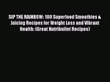 Read SIP THE RAINBOW: 100 Superfood Smoothies & Juicing Recipes for Weight Loss and Vibrant