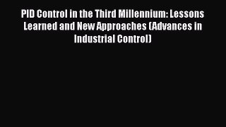 Read PID Control in the Third Millennium: Lessons Learned and New Approaches (Advances in Industrial