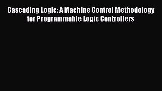 Download Cascading Logic: A Machine Control Methodology for Programmable Logic Controllers