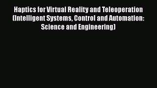 Read Haptics for Virtual Reality and Teleoperation (Intelligent Systems Control and Automation: