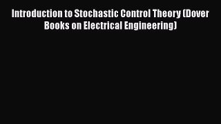 Read Introduction to Stochastic Control Theory (Dover Books on Electrical Engineering) Ebook