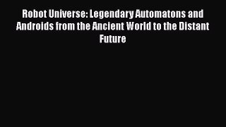 Read Robot Universe: Legendary Automatons and Androids from the Ancient World to the Distant