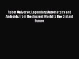 Read Robot Universe: Legendary Automatons and Androids from the Ancient World to the Distant