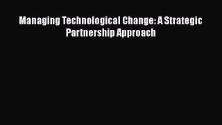 Download Managing Technological Change: A Strategic Partnership Approach PDF Free