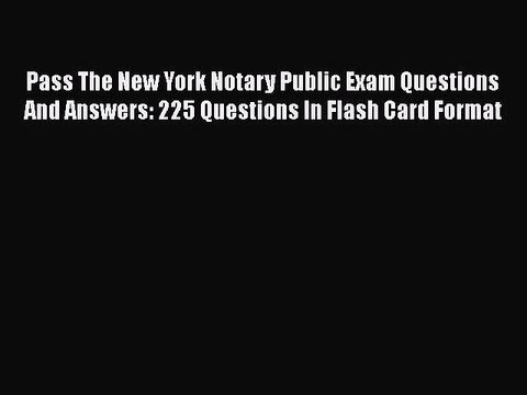PDF Pass The New York Notary Public Exam Questions And Answers: 225 Questions In Flash Card