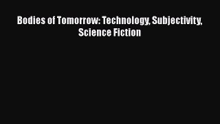 Read Bodies of Tomorrow: Technology Subjectivity Science Fiction Ebook Free