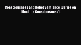 Download Consciousness and Robot Sentience (Series on Machine Consciousness) Ebook Online