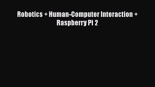 Read Robotics + Human-Computer Interaction + Raspberry Pi 2 Ebook Online