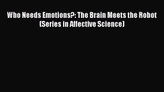 Read Who Needs Emotions?: The Brain Meets the Robot (Series in Affective Science) Ebook Online