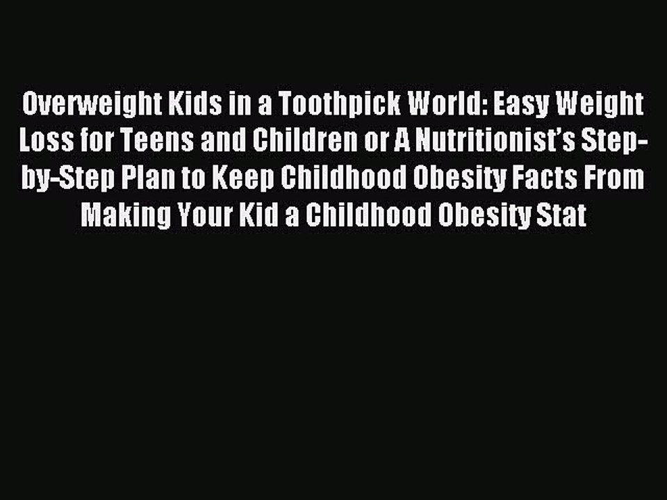 Read Overweight Kids in a Toothpick World: Easy Weight Loss for Teens and Children or A Nutritionist’s