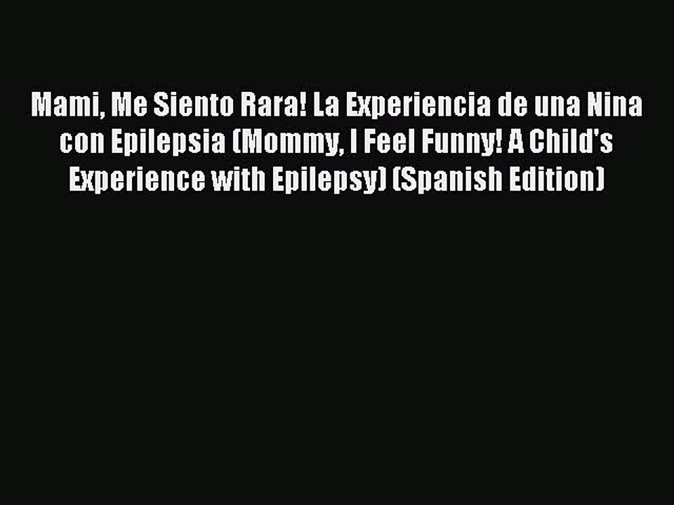 Download Mami Me Siento Rara! La Experiencia de una Nina con Epilepsia (Mommy I Feel Funny!