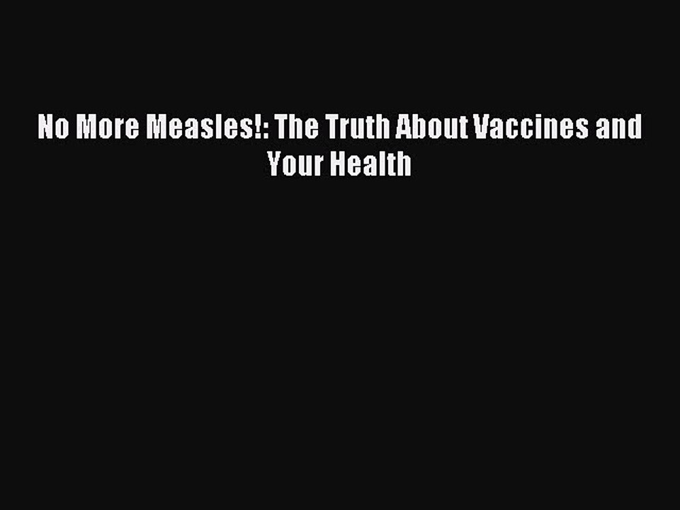 Download No More Measles!: The Truth About Vaccines and Your Health PDF Online