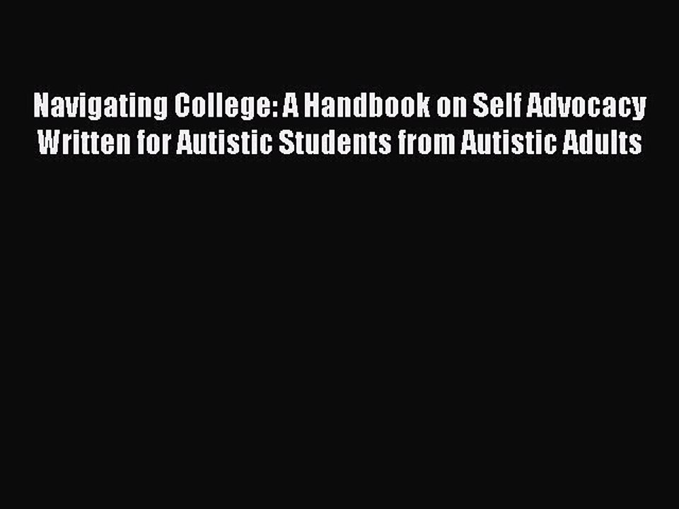 Read Navigating College: A Handbook on Self Advocacy Written for Autistic Students from Autistic