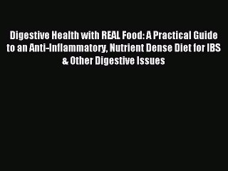 Read Digestive Health with REAL Food: A Practical Guide to an Anti-Inflammatory Nutrient Dense
