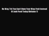 Download No Way Tré You Can't Have Your Way: Fruit Instead Of Junk Food Today (Volume 1) PDF