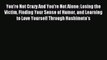 Read You're Not Crazy And You're Not Alone: Losing the Victim Finding Your Sense of Humor and