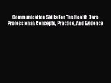 Read Communication Skills For The Health Care Professional: Concepts Practice And Evidence