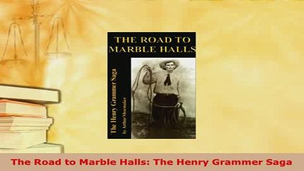 Download  The Road to Marble Halls The Henry Grammer Saga Free Books
