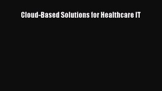 Read Cloud-Based Solutions for Healthcare IT Ebook Free