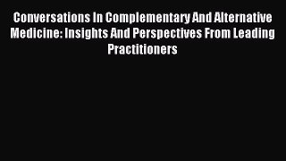 Read Conversations In Complementary And Alternative Medicine: Insights And Perspectives From