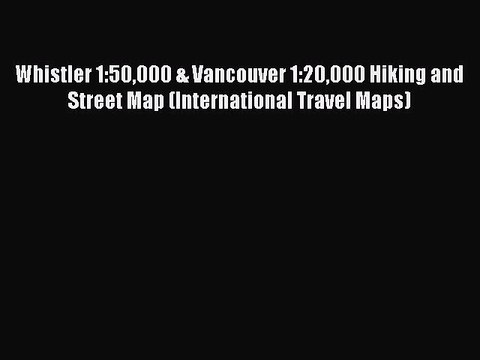 [PDF] Whistler 1:50000 & Vancouver 1:20000 Hiking and Street Map (International Travel Maps)